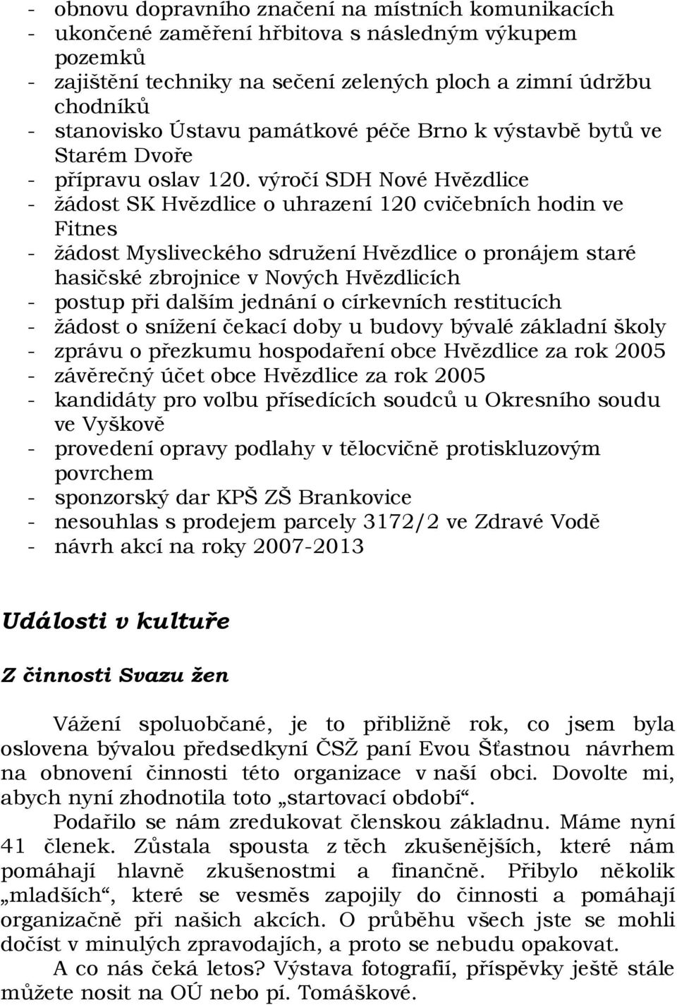 výročí SDH Nové Hvězdlice - žádost SK Hvězdlice o uhrazení 120 cvičebních hodin ve Fitnes - žádost Mysliveckého sdružení Hvězdlice o pronájem staré hasičské zbrojnice v Nových Hvězdlicích - postup