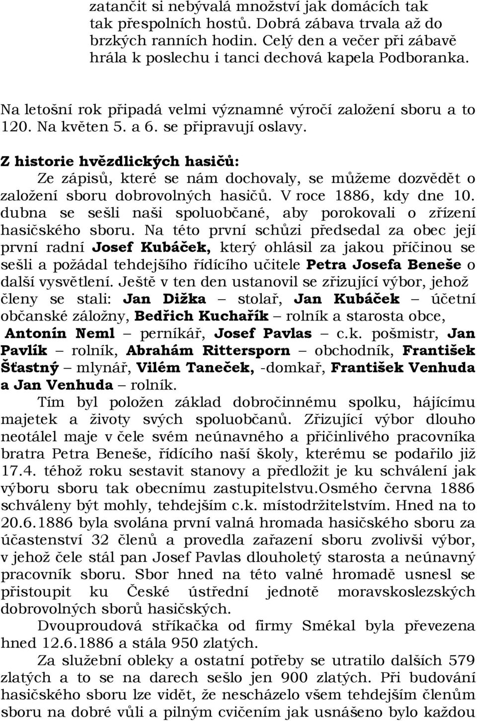 Z historie hvězdlických hasičů: Ze zápisů, které se nám dochovaly, se můžeme dozvědět o založení sboru dobrovolných hasičů. V roce 1886, kdy dne 10.