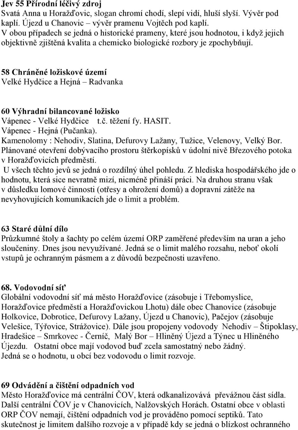 58 Chráněné ložiskové území Velké Hydčice a Hejná Radvanka 60 Výhradní bilancované ložisko Vápenec - Velké Hydčice t.č. těžení fy. HASIT. Vápenec - Hejná (Pučanka).