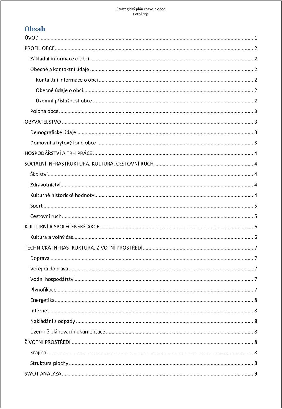 .. 4 Kulturně historické hodnoty... 4 Sport... 5 Cestovní ruch... 5 KULTURNÍ A SPOLEČENSKÉ AKCE... 6 Kultura a volný čas... 6 TECHNICKÁ INFRASTRUKTURA, ŽIVOTNÍ PROSTŘEDÍ... 7 Doprava.