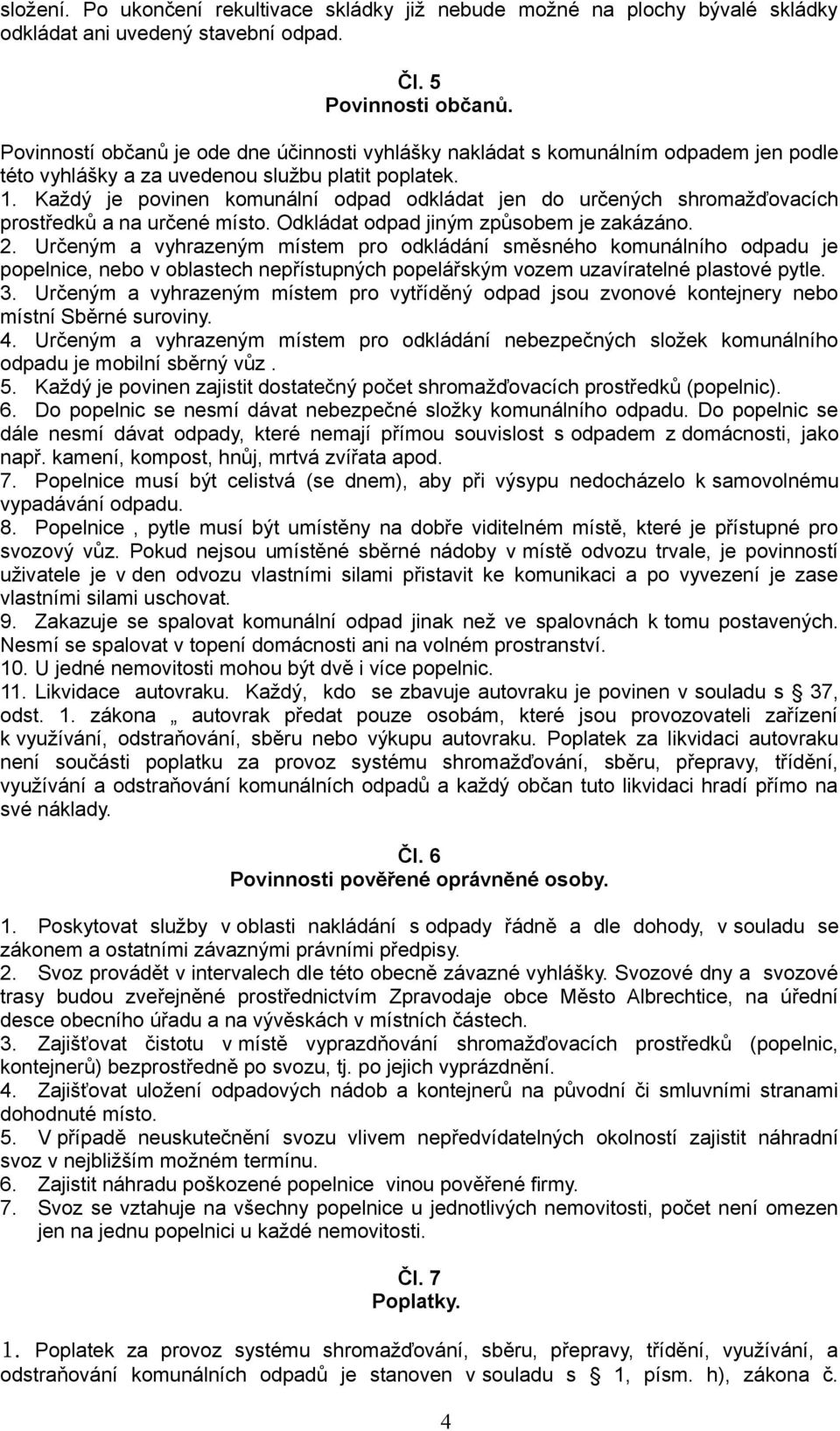 Každý je povinen komunální odpad odkládat jen do určených shromažďovacích prostředků a na určené místo. Odkládat odpad jiným způsobem je zakázáno. 2.