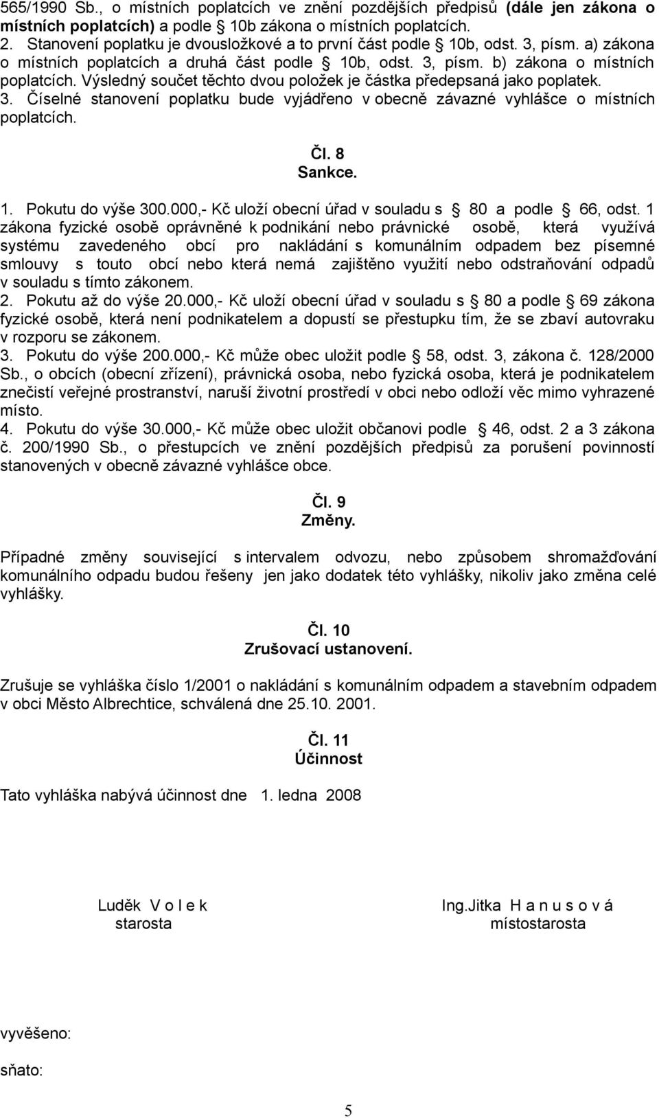 Výsledný součet těchto dvou položek je částka předepsaná jako poplatek. 3. Číselné stanovení poplatku bude vyjádřeno v obecně závazné vyhlášce o místních poplatcích. Čl. 8 Sankce. 1.