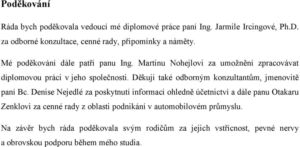 Martinu Nohejlovi za umožnění zpracovávat diplomovou práci v jeho společnosti. Děkuji také odborným konzultantům, jmenovitě paní Bc.