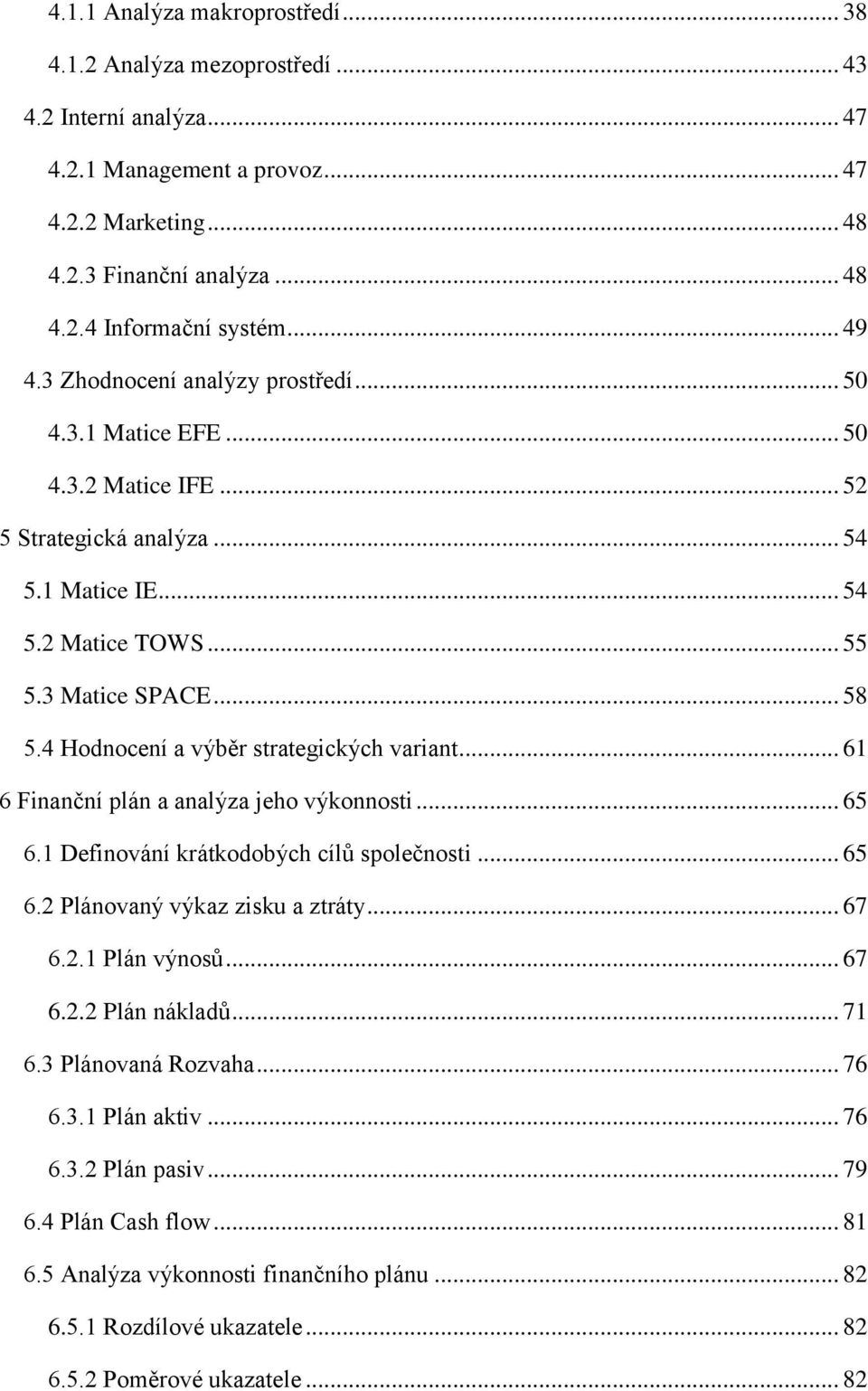 4 Hodnocení a výběr strategických variant... 61 6 Finanční plán a analýza jeho výkonnosti... 65 6.1 Definování krátkodobých cílů společnosti... 65 6.2 Plánovaný výkaz zisku a ztráty... 67 6.2.1 Plán výnosů.