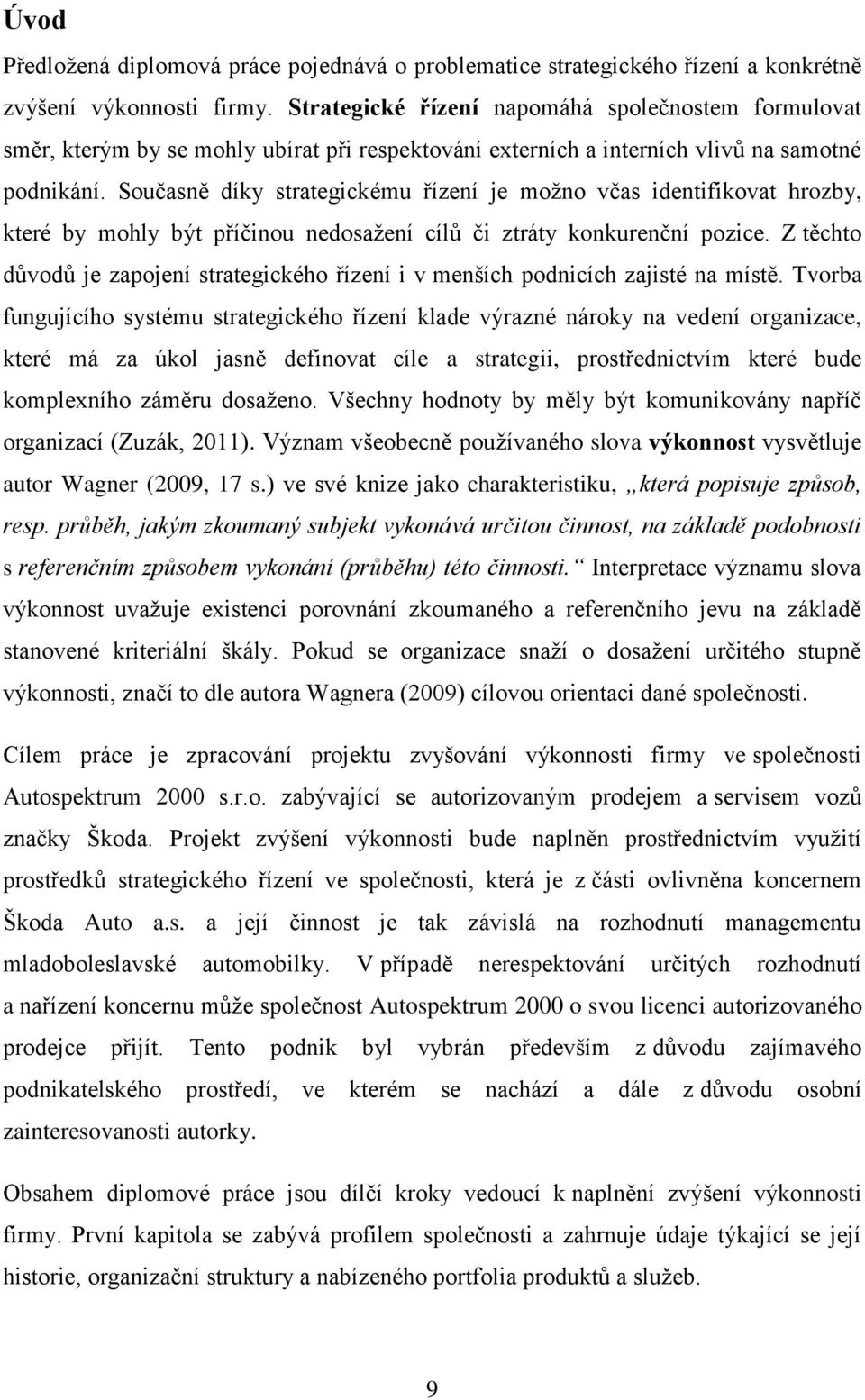 Současně díky strategickému řízení je možno včas identifikovat hrozby, které by mohly být příčinou nedosažení cílů či ztráty konkurenční pozice.