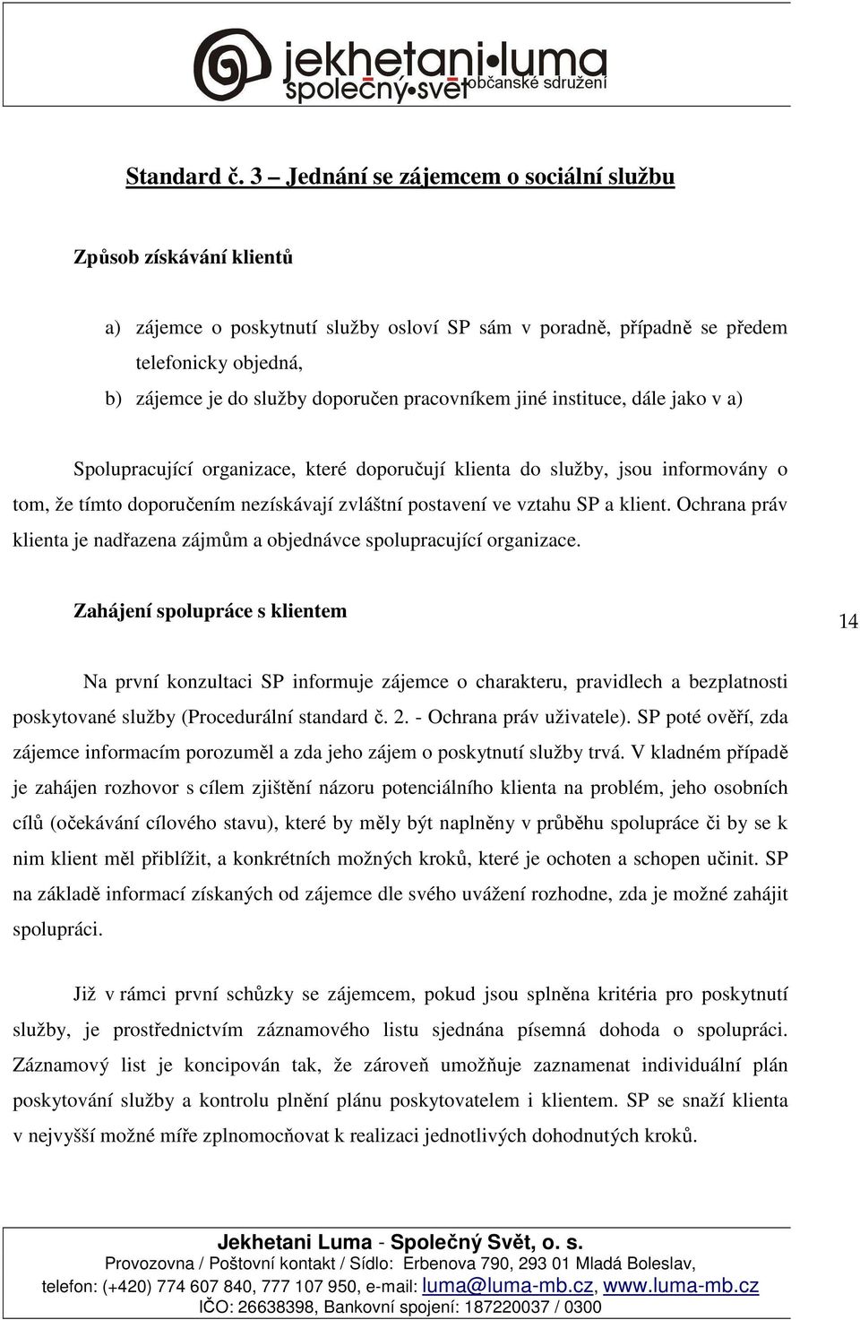 pracovníkem jiné instituce, dále jako v a) Spolupracující organizace, které doporučují klienta do služby, jsou informovány o tom, že tímto doporučením nezískávají zvláštní postavení ve vztahu SP a