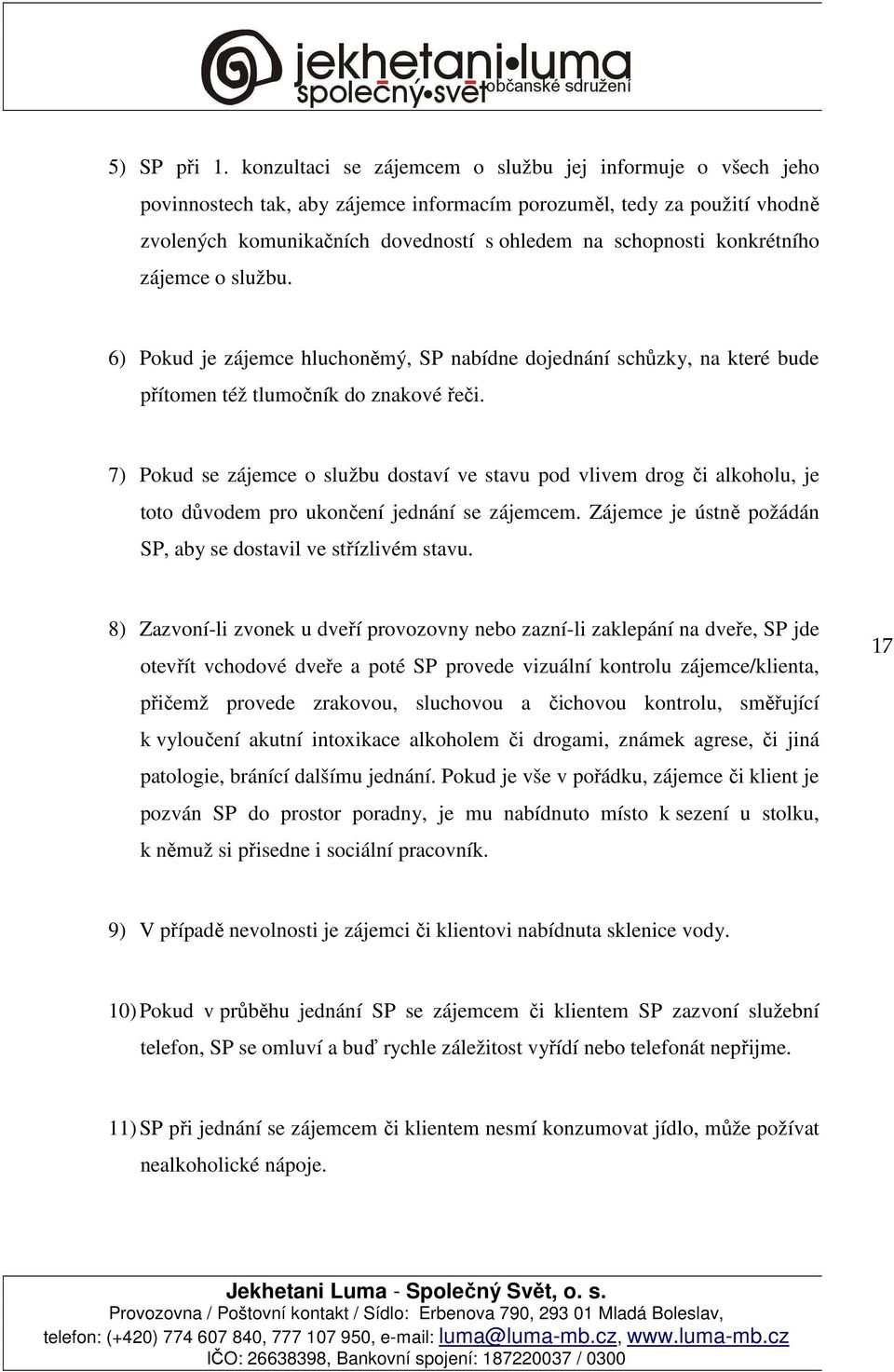 konkrétního zájemce o službu. 6) Pokud je zájemce hluchoněmý, SP nabídne dojednání schůzky, na které bude přítomen též tlumočník do znakové řeči.