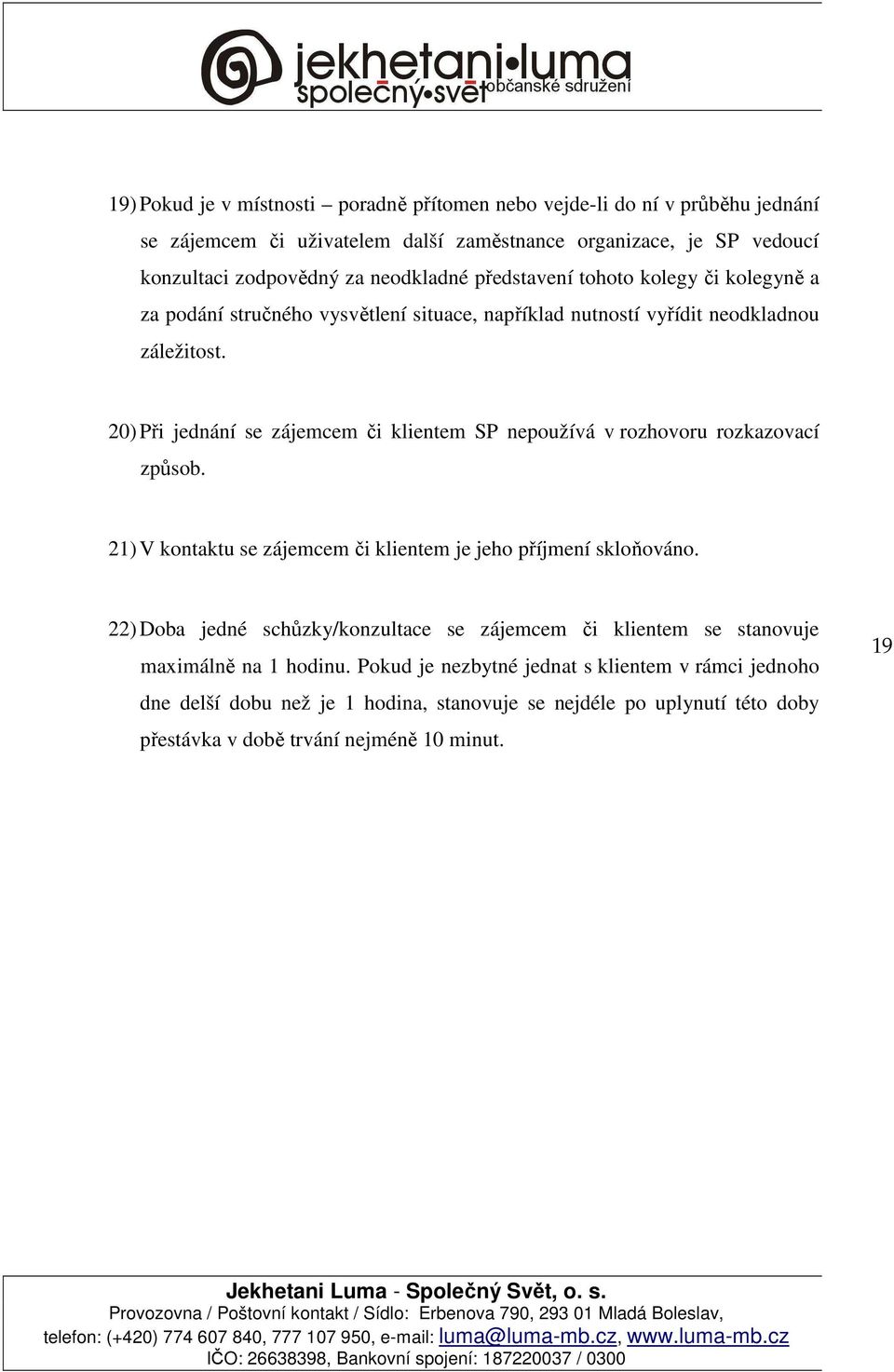 20) Při jednání se zájemcem či klientem SP nepoužívá v rozhovoru rozkazovací způsob. 21) V kontaktu se zájemcem či klientem je jeho příjmení skloňováno.