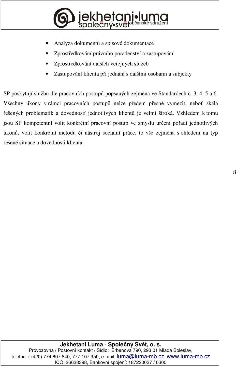 Všechny úkony v rámci pracovních postupů nelze předem přesně vymezit, neboť škála řešených problematik a dovedností jednotlivých klientů je velmi široká.