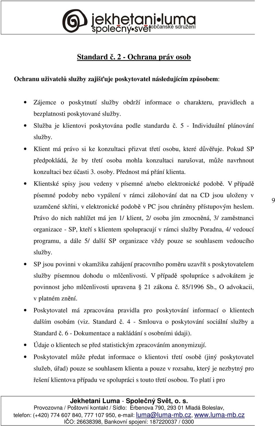 Služba je klientovi poskytována podle standardu č. 5 - Individuální plánování služby. Klient má právo si ke konzultaci přizvat třetí osobu, které důvěřuje.