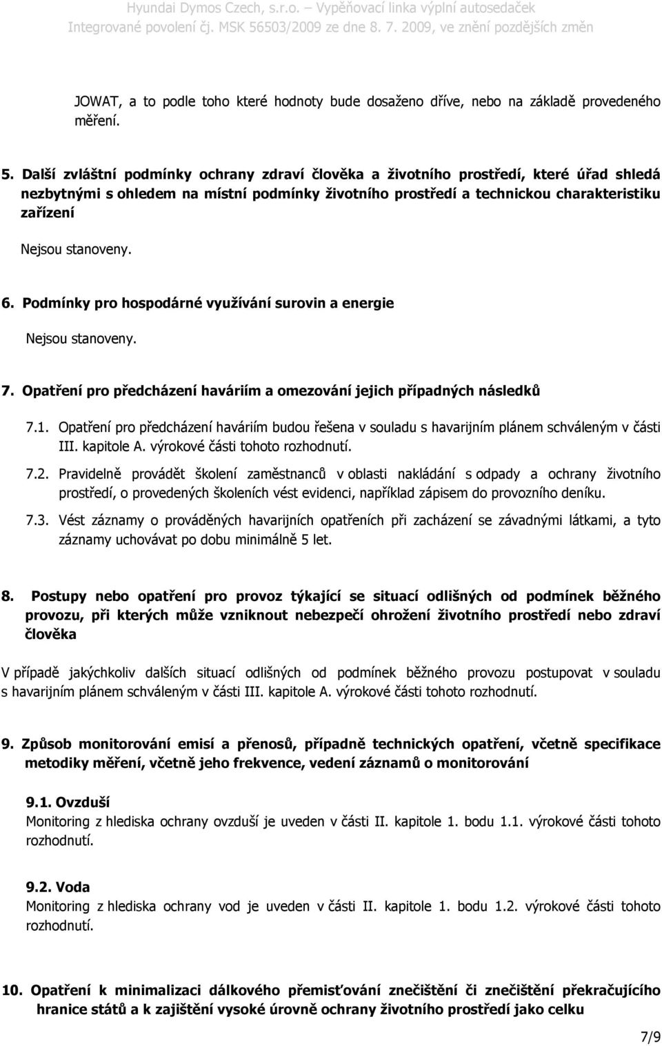 stanoveny. 6. Podmínky pro hospodárné využívání surovin a energie Nejsou stanoveny. 7. Opatření pro předcházení haváriím a omezování jejich případných následků 7.1.