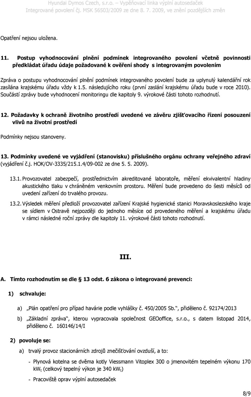 integrovaného povolení bude za uplynulý kalendářní rok zasílána krajskému úřadu vždy k 1.5. následujícího roku (první zaslání krajskému úřadu bude v roce 2010).