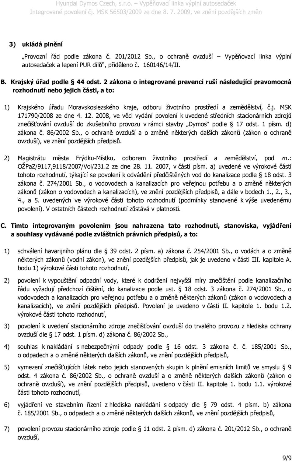 12. 2008, ve věci vydání povolení k uvedené středních stacionárních zdrojů znečišťování ovzduší do zkušebního provozu v rámci stavby Dymos podle 17 odst. 1 písm. d) zákona č. 86/2002 Sb.