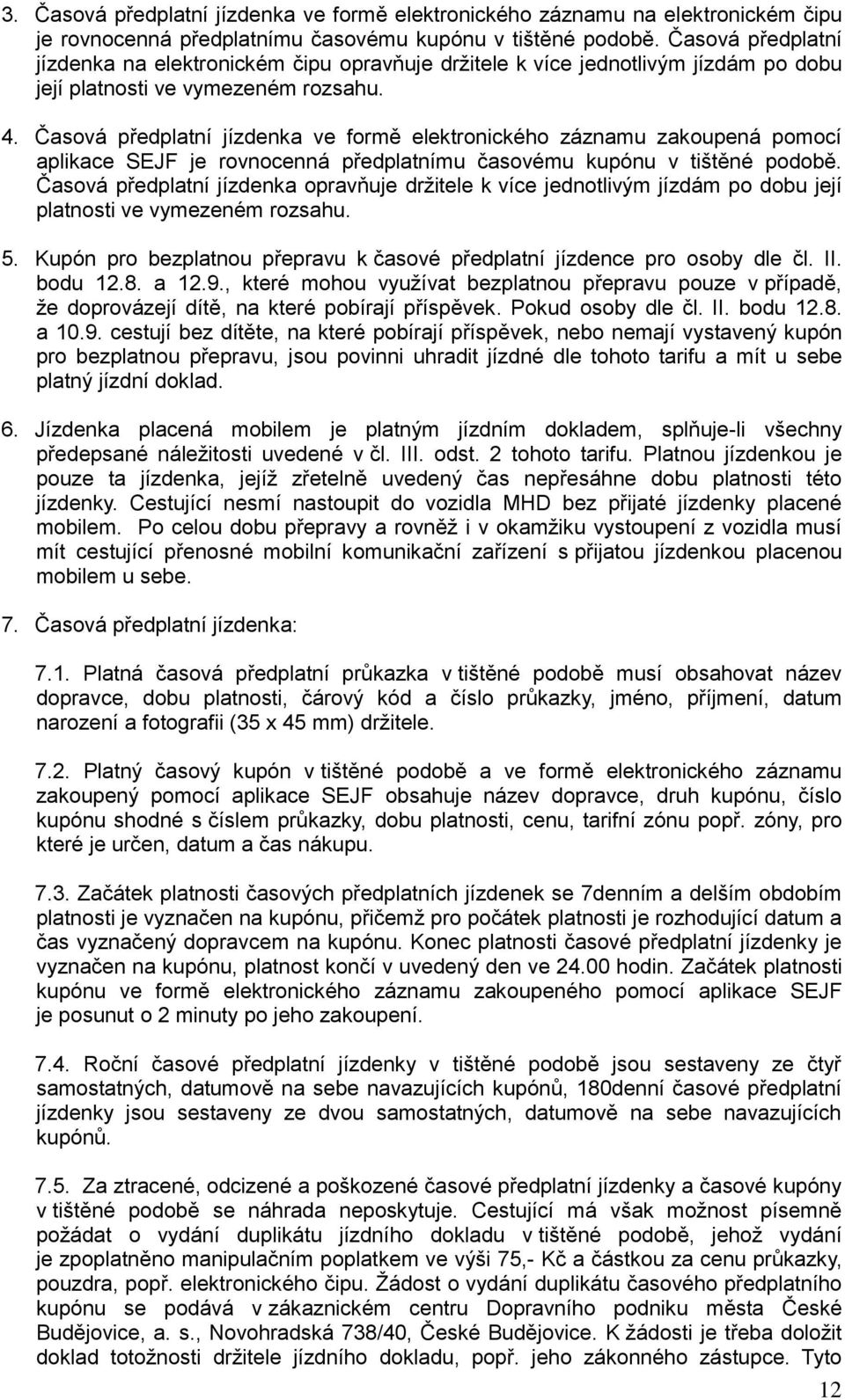 Časová předplatní jízdenka ve formě elektronického záznamu zakoupená pomocí aplikace SEJF je rovnocenná předplatnímu časovému kupónu v tištěné podobě.