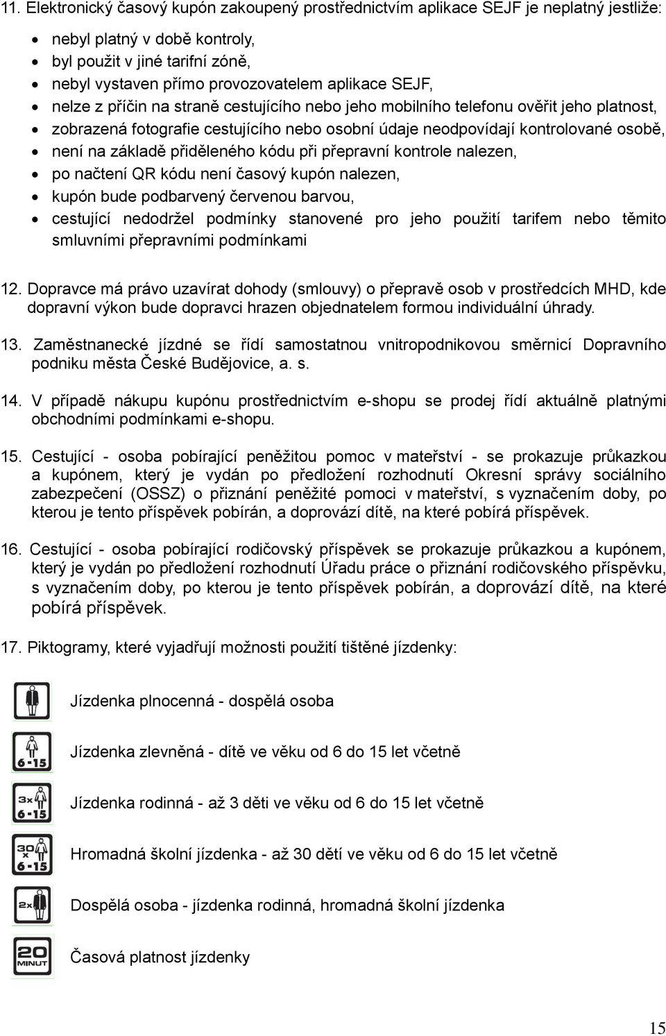 přiděleného kódu při přepravní kontrole nalezen, po načtení QR kódu není časový kupón nalezen, kupón bude podbarvený červenou barvou, cestující nedodržel podmínky stanovené pro jeho použití tarifem