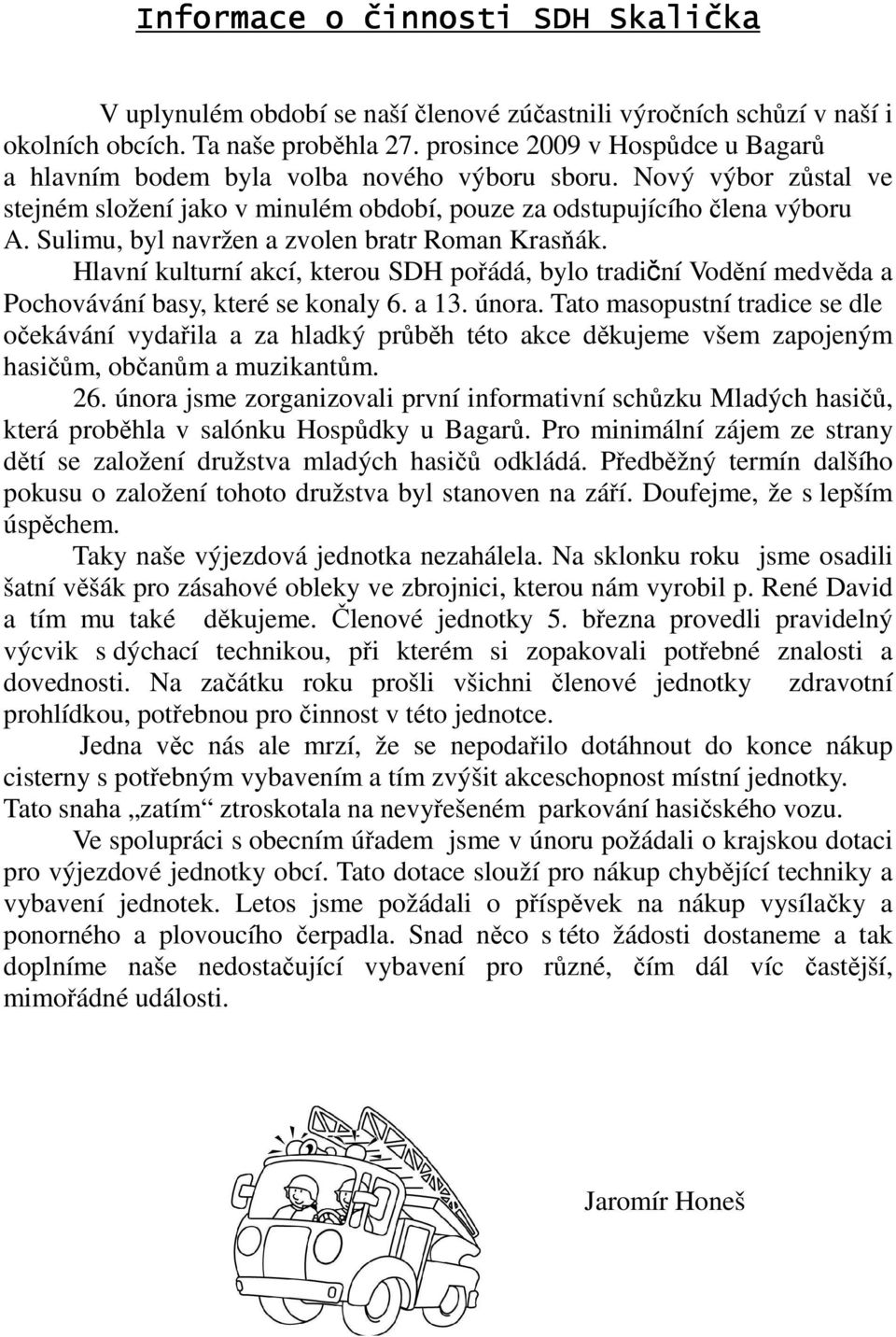 Sulimu, byl navržen a zvolen bratr Roman Krasňák. Hlavní kulturní akcí, kterou SDH pořádá, bylo tradiční Vodění medvěda a Pochovávání basy, které se konaly 6. a 13. února.