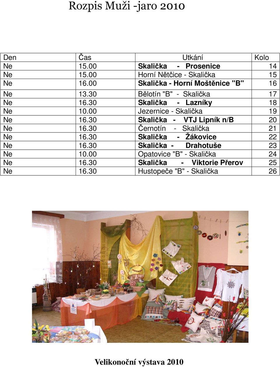 00 Jezernice - Skalička 19 Ne 16.30 Skalička - VTJ Lipník n/b 20 Ne 16.30 Černotín - Skalička 21 Ne 16.