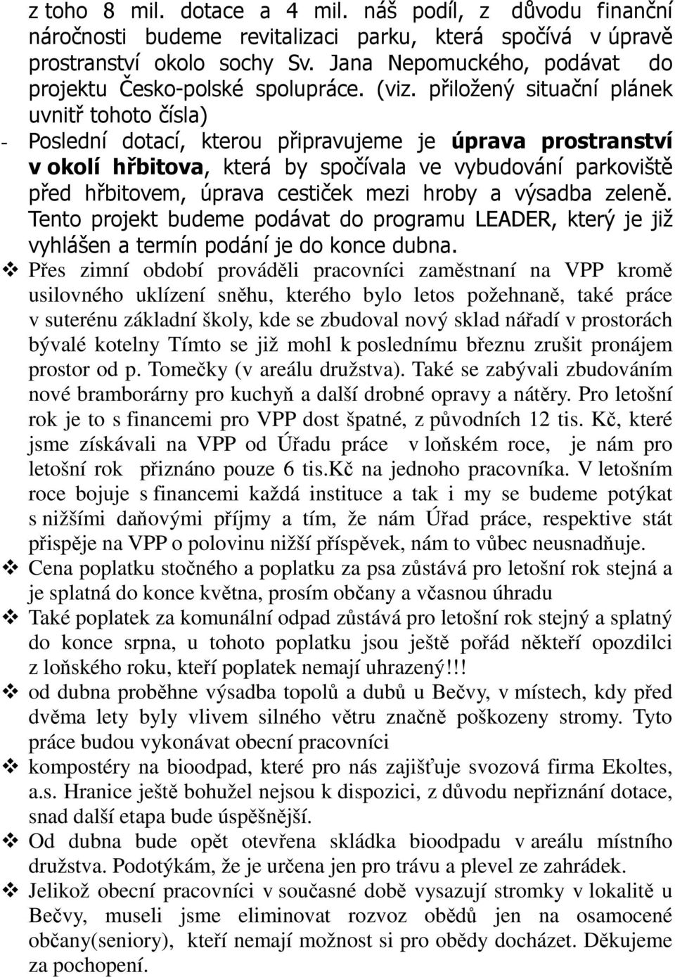 přiložený situační plánek uvnitř tohoto čísla) - Poslední dotací, kterou připravujeme je úprava prostranství v okolí hřbitova, která by spočívala ve vybudování parkoviště před hřbitovem, úprava