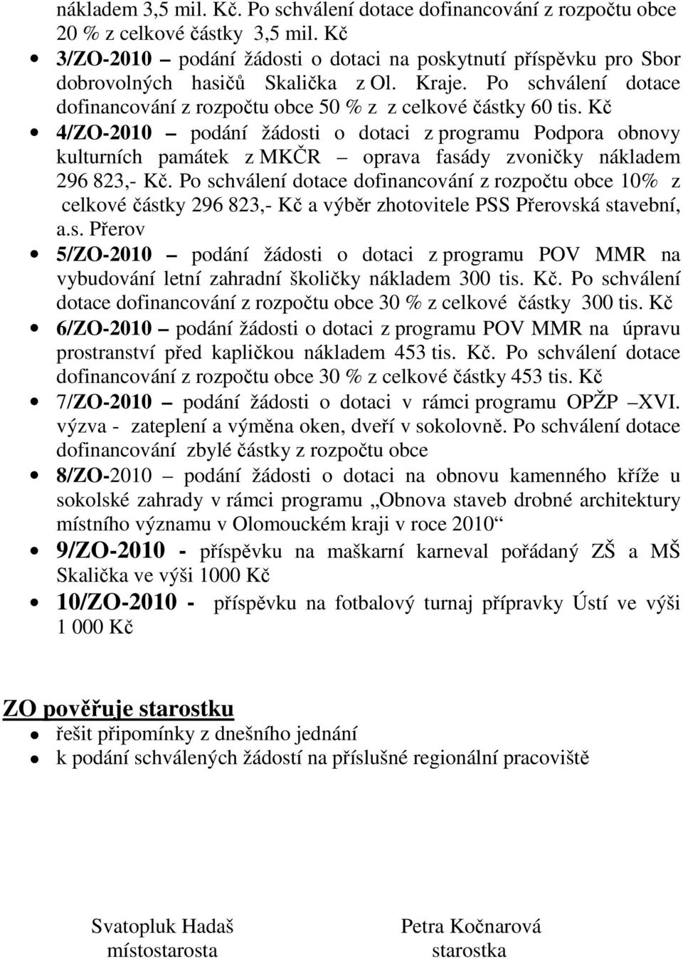 Kč 4/ZO-2010 podání žádosti o dotaci z programu Podpora obnovy kulturních památek z MKČR oprava fasády zvoničky nákladem 296 823,- Kč.