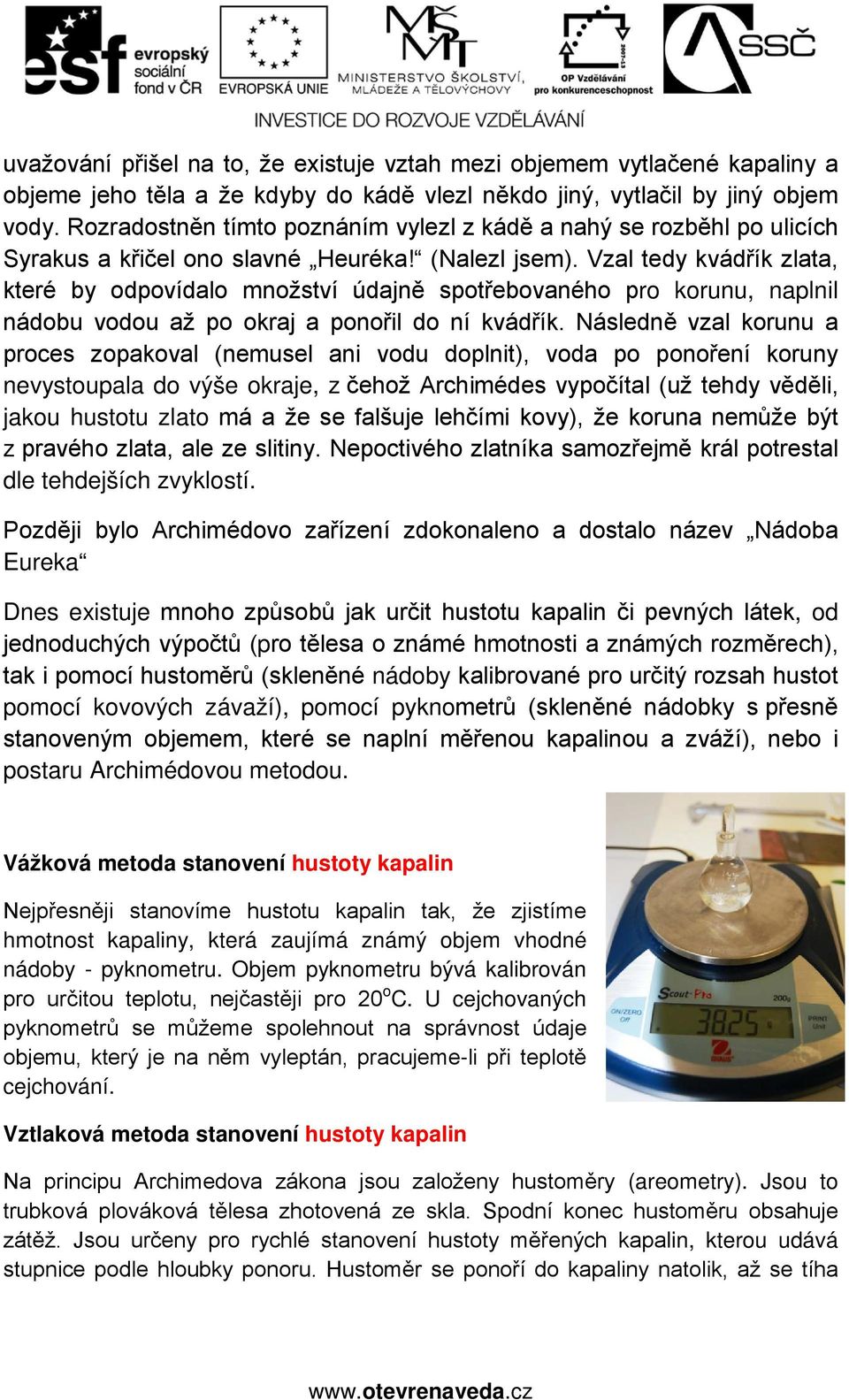 Vzal tedy kvádřík zlata, které by odpovídalo množství údajně spotřebovaného pro korunu, naplnil nádobu vodou až po okraj a ponořil do ní kvádřík.