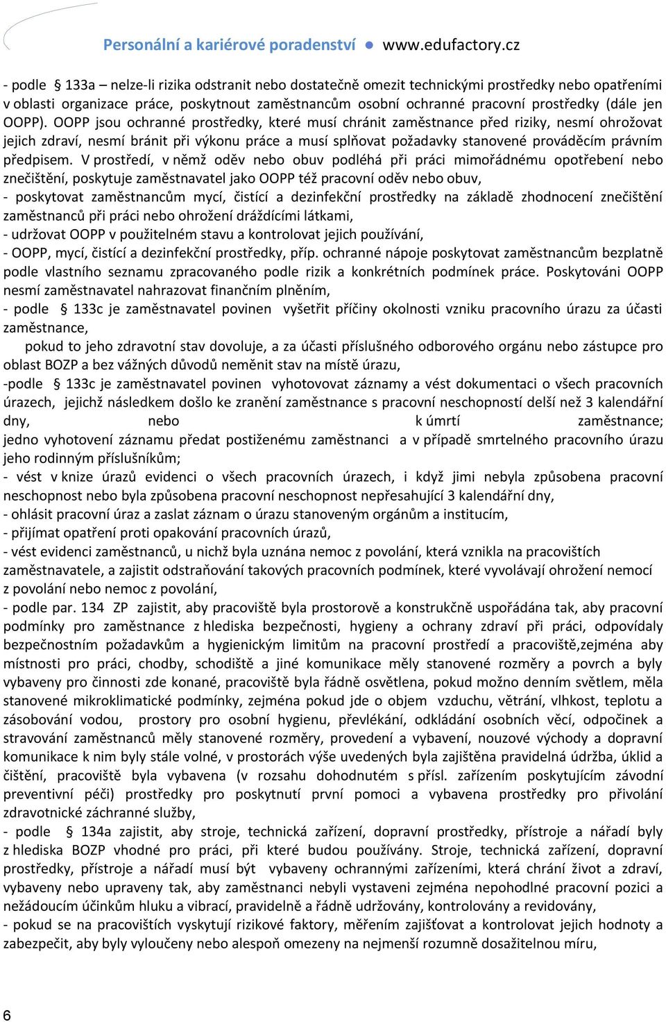 OOPP jsou ochranné prostředky, které musí chránit zaměstnance před riziky, nesmí ohrožovat jejich zdraví, nesmí bránit při výkonu práce a musí splňovat požadavky stanovené prováděcím právním