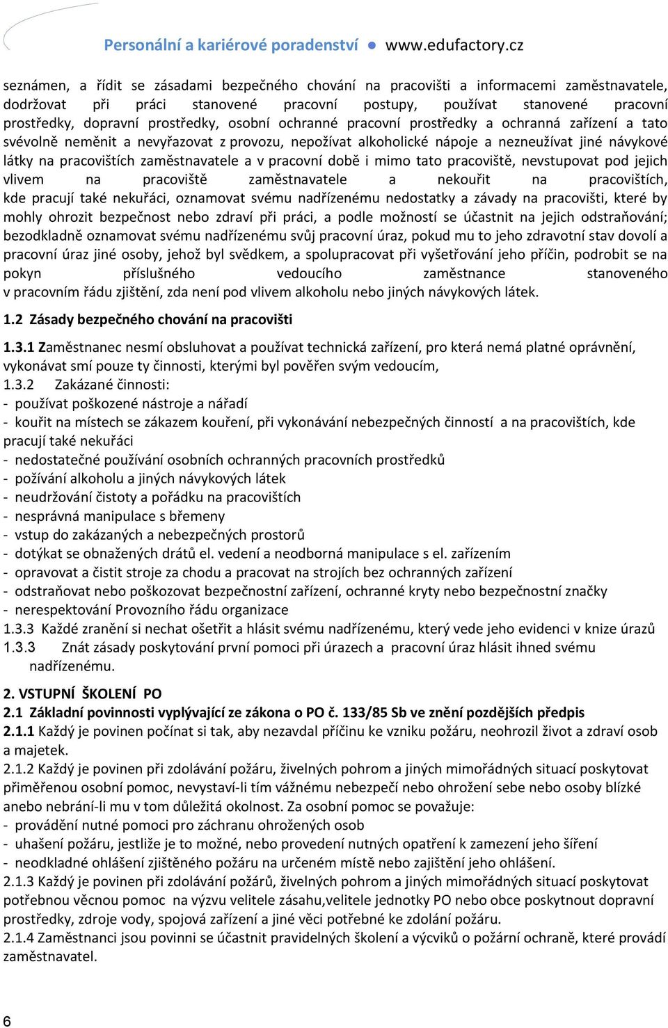 zaměstnavatele a v pracovní době i mimo tato pracoviště, nevstupovat pod jejich vlivem na pracoviště zaměstnavatele a nekouřit na pracovištích, kde pracují také nekuřáci, oznamovat svému nadřízenému