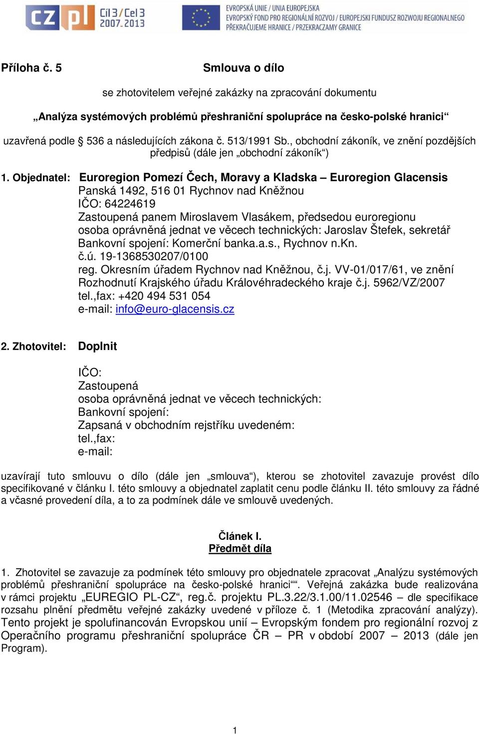 513/1991 Sb., obchodní zákoník, ve znění pozdějších předpisů (dále jen obchodní zákoník ) 1.