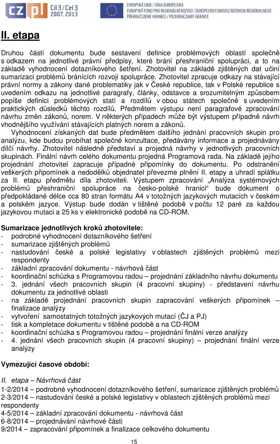 Zhotovitel zpracuje odkazy na stávající právní normy a zákony dané problematiky jak v České republice, tak v Polské republice s uvedením odkazu na jednotlivé paragrafy, články, odstavce a