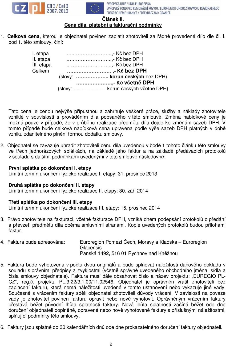 korun českých včetně DPH) Tato cena je cenou nejvýše přípustnou a zahrnuje veškeré práce, služby a náklady zhotovitele vzniklé v souvislosti s prováděním díla popsaného v této smlouvě.