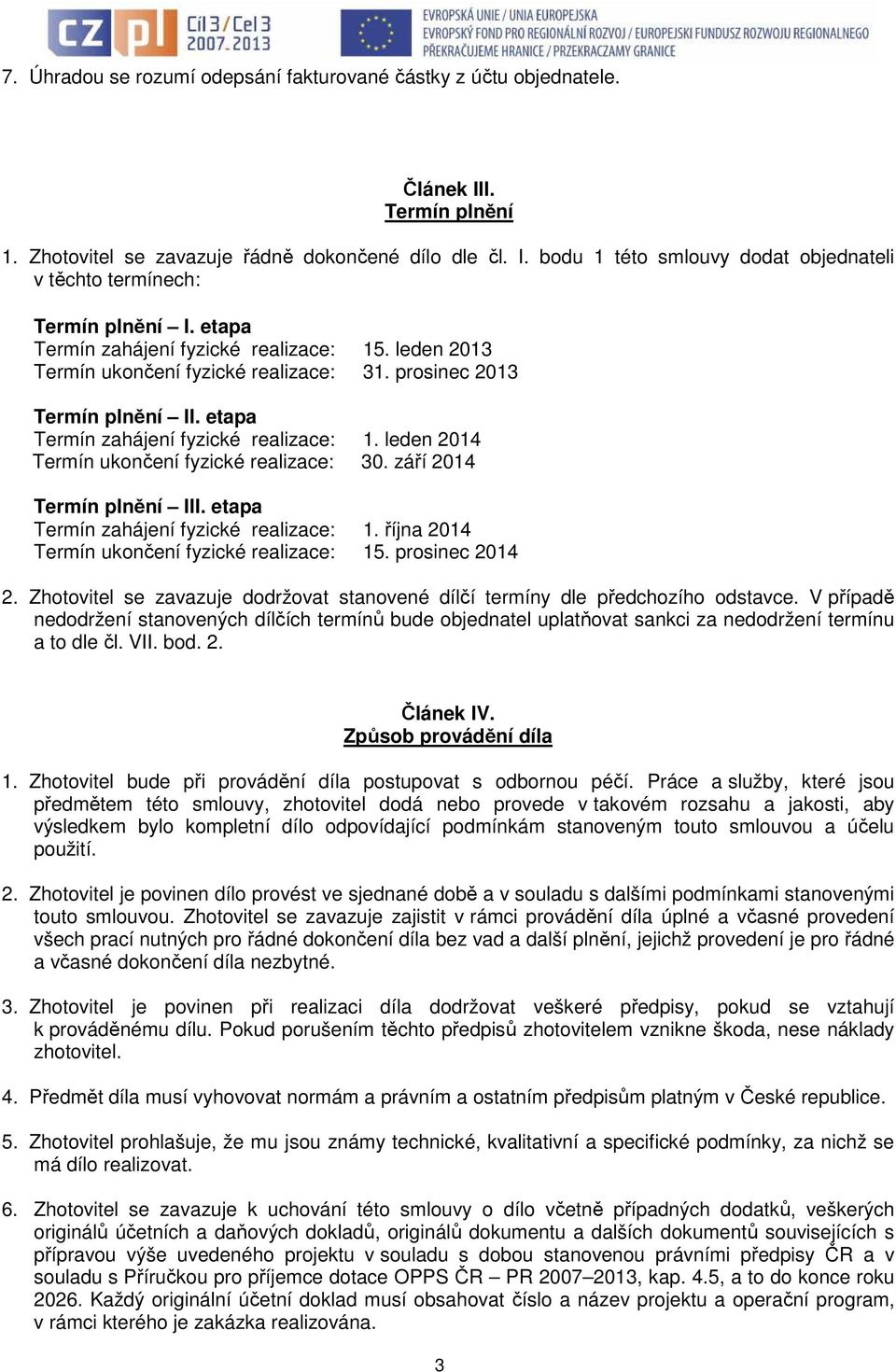 leden 2014 Termín ukončení fyzické realizace: 30. září 2014 Termín plnění III. etapa Termín zahájení fyzické realizace: 1. října 2014 Termín ukončení fyzické realizace: 15. prosinec 2014 2.