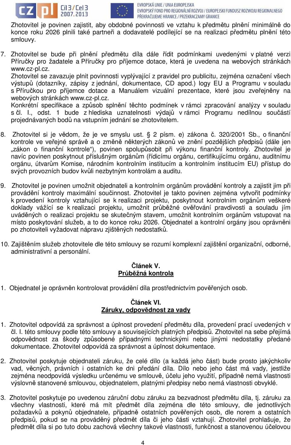 cz-pl.cz. Zhotovitel se zavazuje plnit povinnosti vyplývající z pravidel pro publicitu, zejména označení všech výstupů (dotazníky, zápisy z jednání, dokumentace, CD apod.