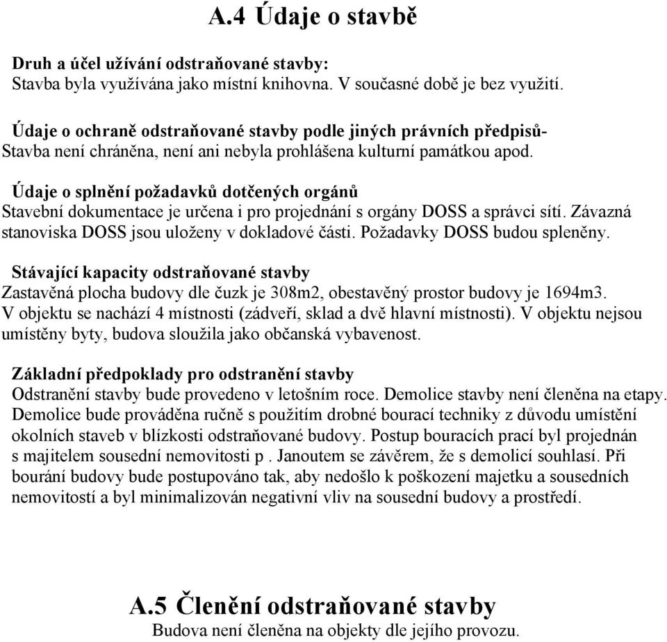 Údaje o splnění požadavků dotčených orgánů Stavební dokumentace je určena i pro projednání s orgány DOSS a správci sítí. Závazná stanoviska DOSS jsou uloženy v dokladové části.