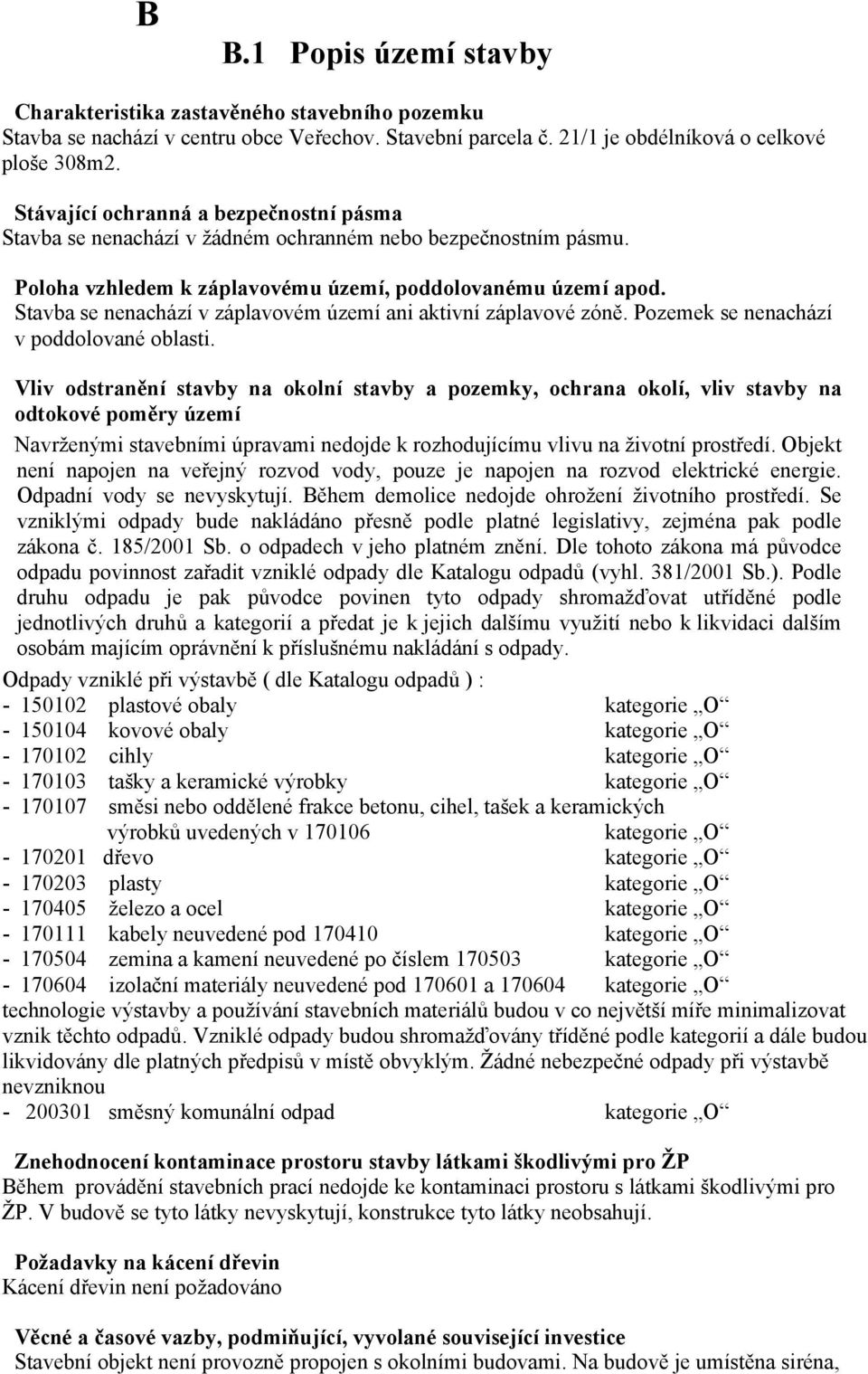 Stavba se nenachází v záplavovém území ani aktivní záplavové zóně. Pozemek se nenachází v poddolované oblasti.