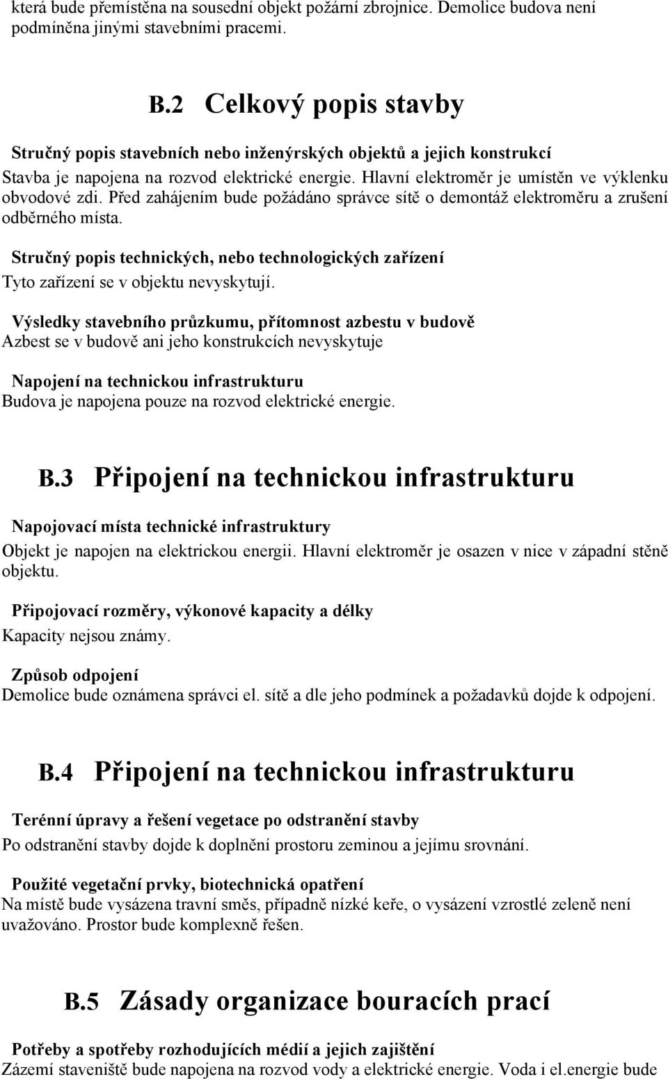 Před zahájením bude požádáno správce sítě o demontáž elektroměru a zrušení odběrného místa. Stručný popis technických, nebo technologických zařízení Tyto zařízení se v objektu nevyskytují.