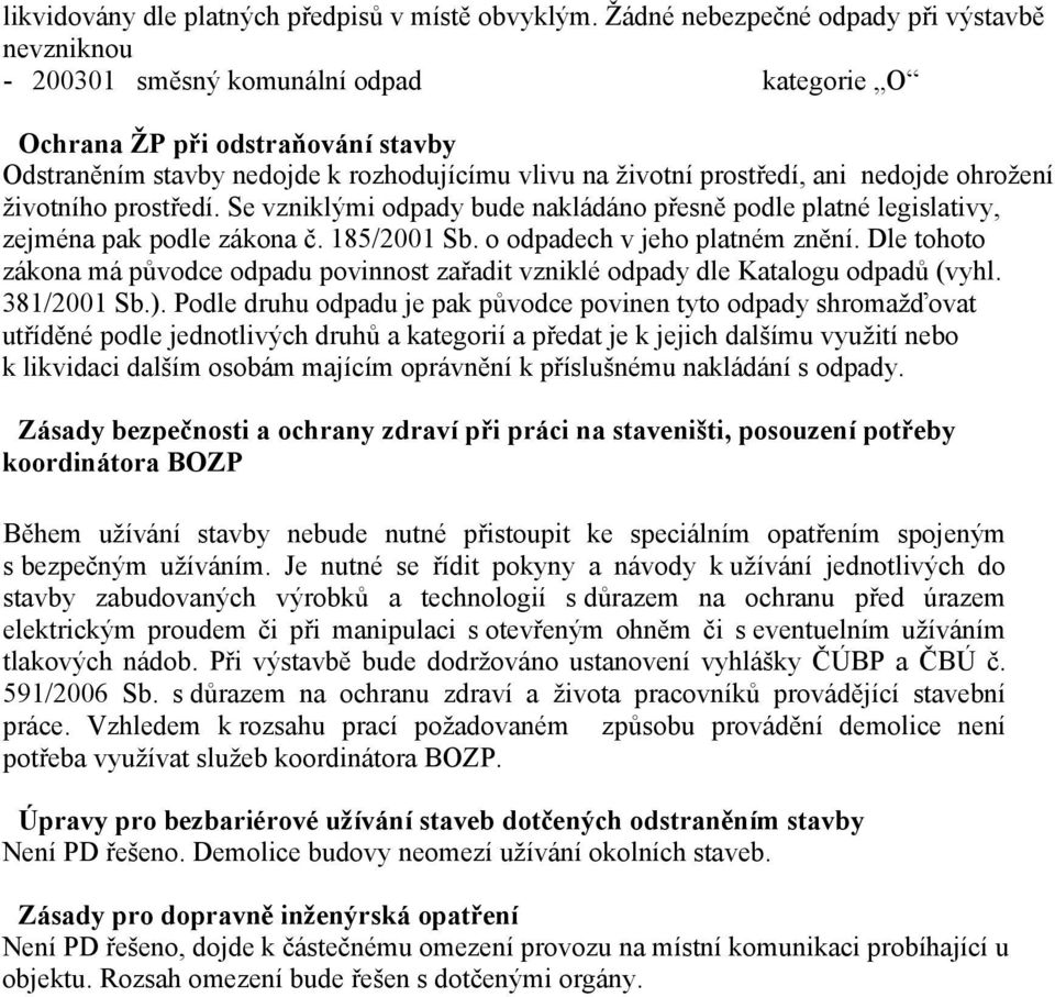 ani nedojde ohrožení životního prostředí. Se vzniklými odpady bude nakládáno přesně podle platné legislativy, zejména pak podle zákona č. 185/2001 Sb. o odpadech v jeho platném znění.