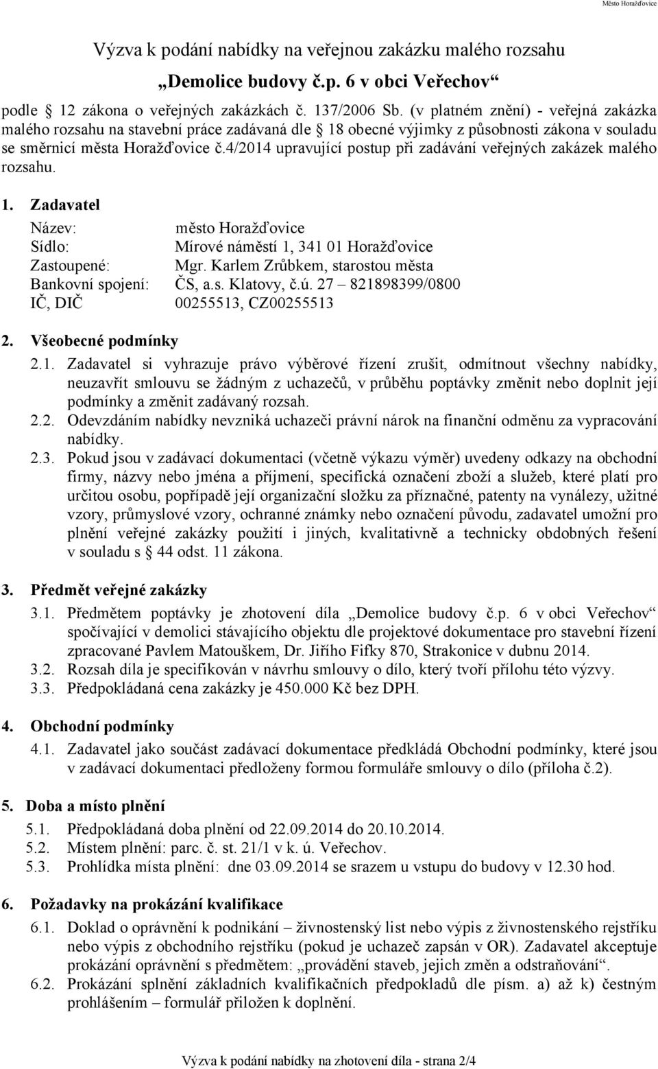 4/2014 upravující postup při zadávání veřejných zakázek malého rozsahu. 1. Zadavatel Název: město Horažďovice Sídlo: Mírové náměstí 1, 341 01 Horažďovice Zastoupené: Mgr.