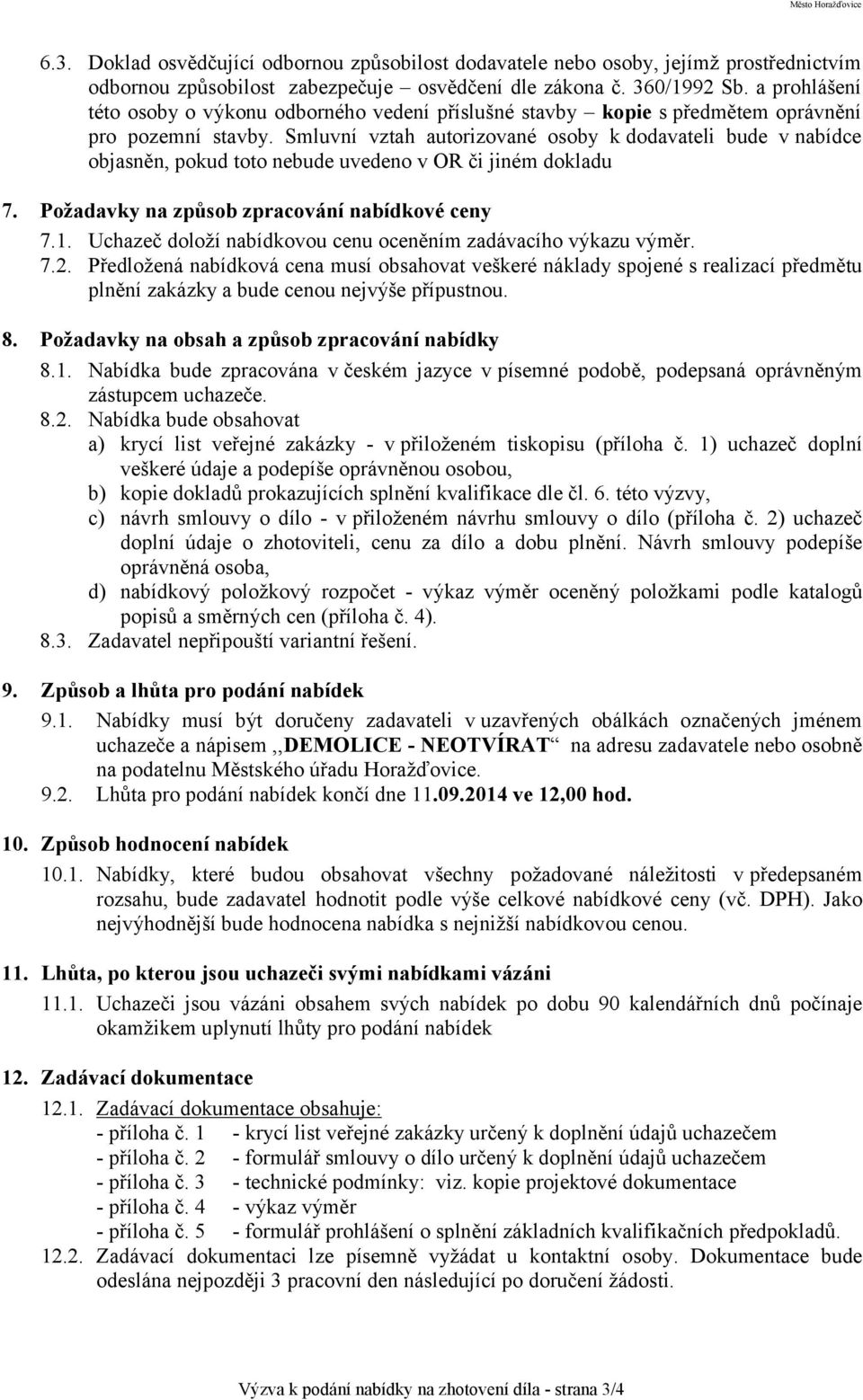 Smluvní vztah autorizované osoby kdodavateli bude v nabídce objasněn, pokud toto nebude uvedeno v OR či jiném dokladu 7. Požadavky na způsob zpracování nabídkové ceny 7.1.