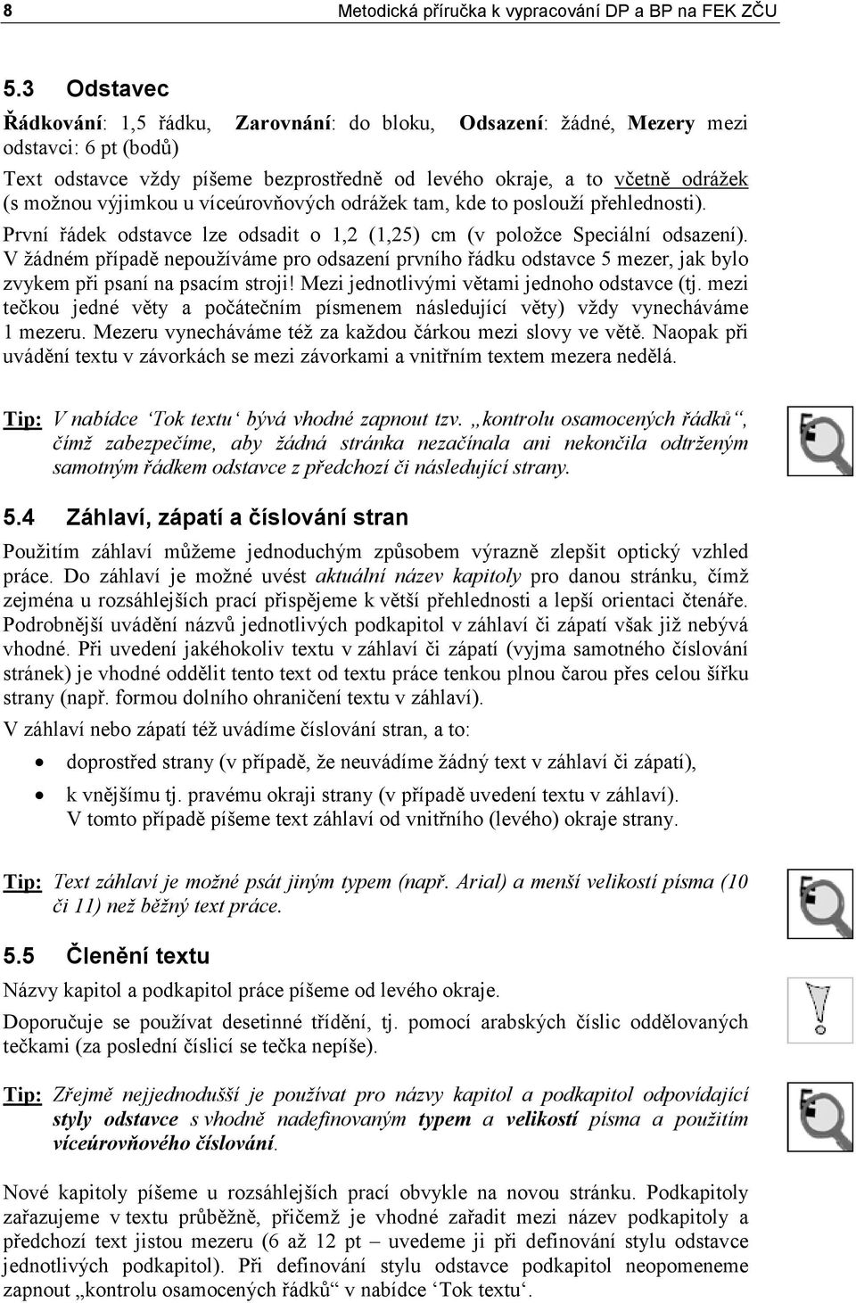 výjimkou u víceúrovňových odrážek tam, kde to poslouží přehlednosti). První řádek odstavce lze odsadit o 1,2 (1,25) cm (v položce Speciální odsazení).