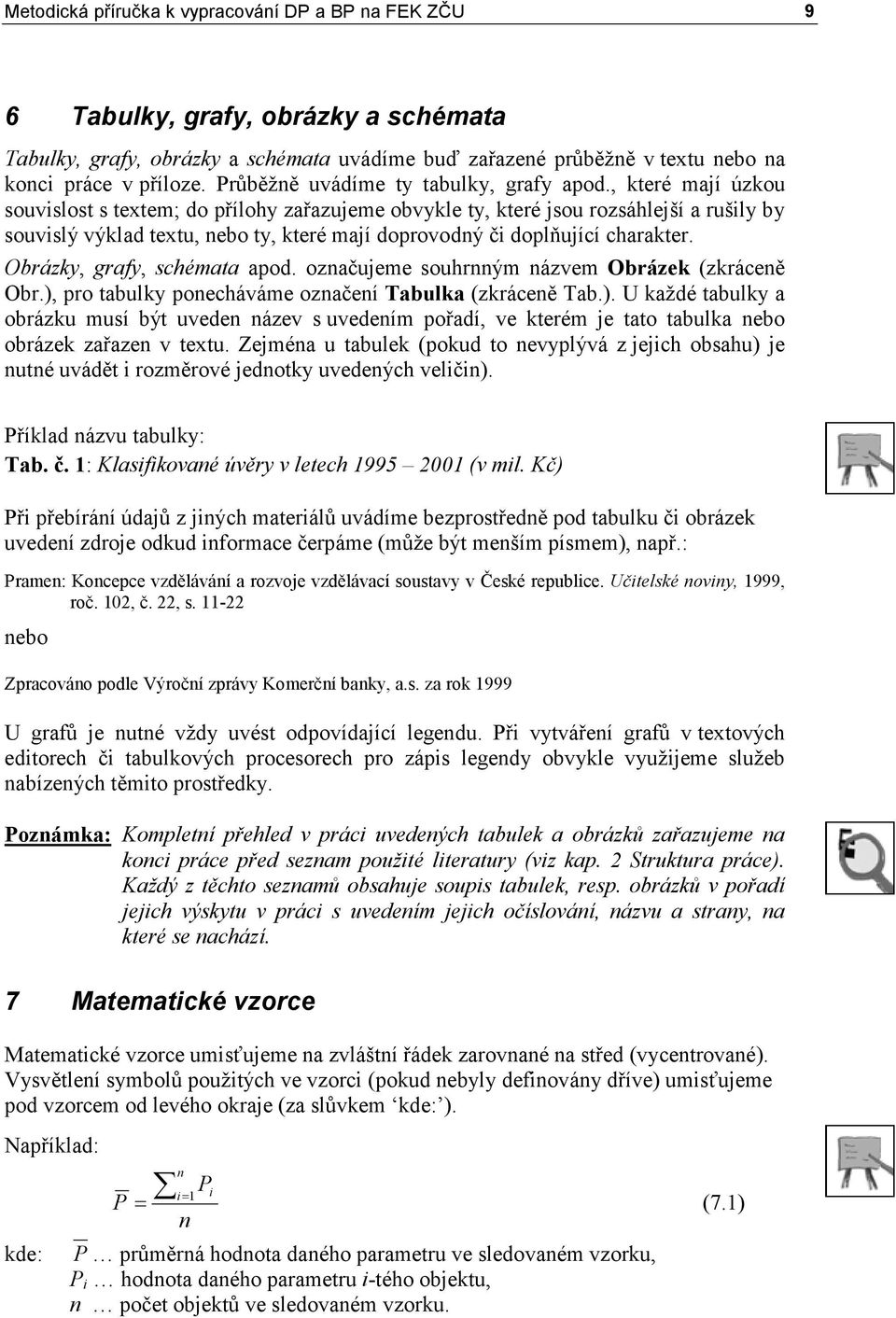 , které mají úzkou souvislost s textem; do přílohy zařazujeme obvykle ty, které jsou rozsáhlejší a rušily by souvislý výklad textu, nebo ty, které mají doprovodný či doplňující charakter.