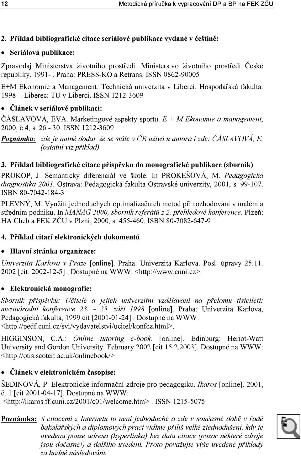 Liberec: TU v Liberci. ISSN 1212-3609 Článek v seriálové publikaci: ČÁSLAVOVÁ, EVA. Marketingové aspekty sportu. E + M Ekonomie a management, 2000, č.4, s. 26-30.