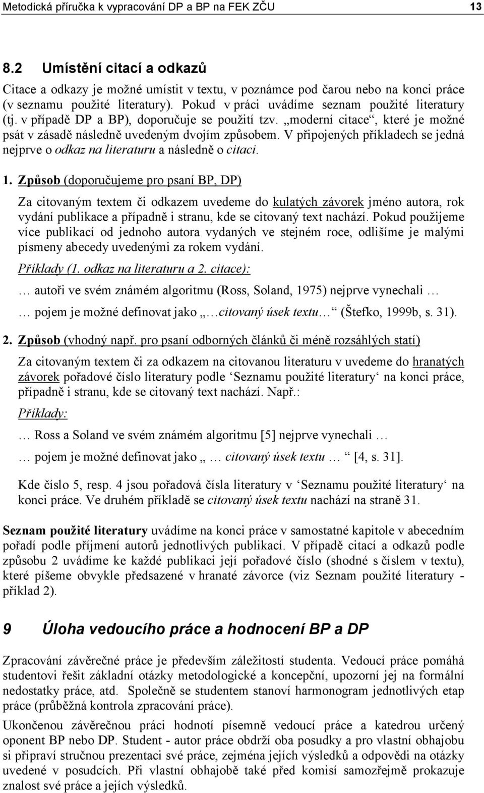 V připojených příkladech se jedná nejprve o odkaz na literaturu a následně o citaci. 1.