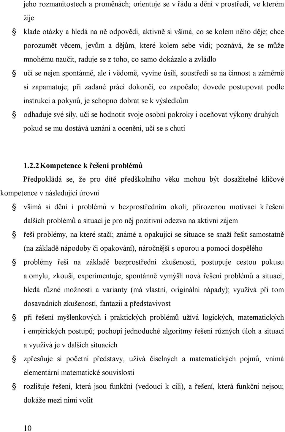 zapamatuje; při zadané práci dokončí, co započalo; dovede postupovat podle instrukcí a pokynů, je schopno dobrat se k výsledkům odhaduje své síly, učí se hodnotit svoje osobní pokroky i oceňovat