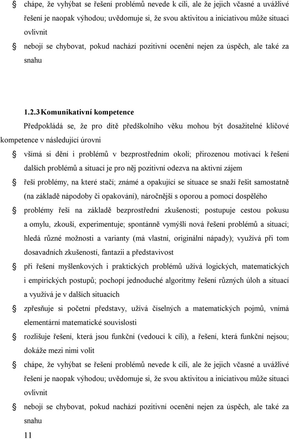 3 Komunikativní kompetence Předpokládá se, že pro dítě předškolního věku mohou být dosažitelné klíčové kompetence v následující úrovni všímá si dění i problémů v bezprostředním okolí; přirozenou