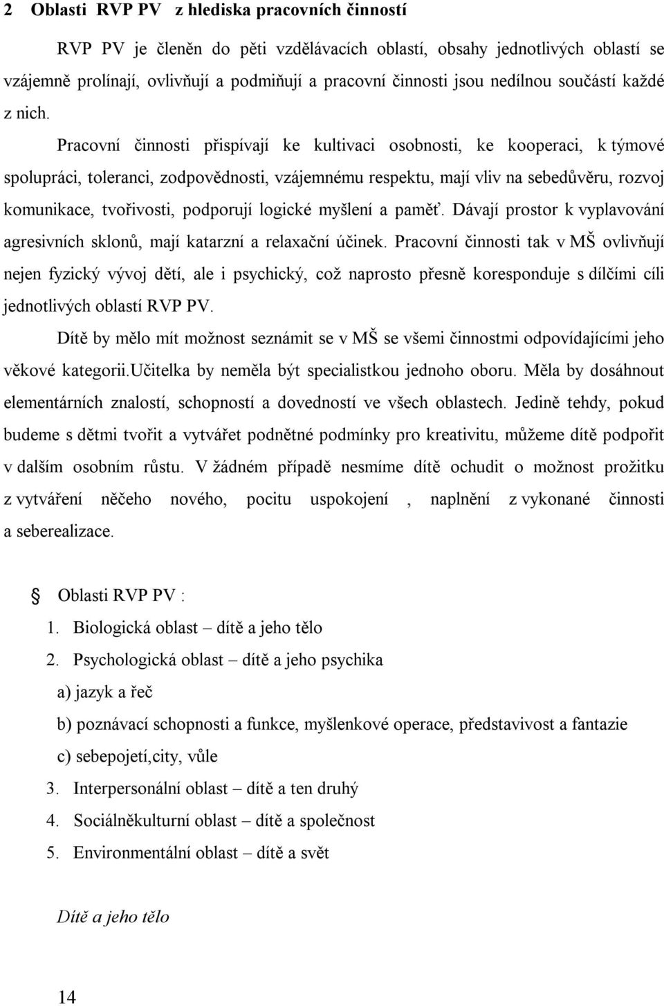 Pracovní činnosti přispívají ke kultivaci osobnosti, ke kooperaci, k týmové spolupráci, toleranci, zodpovědnosti, vzájemnému respektu, mají vliv na sebedůvěru, rozvoj komunikace, tvořivosti,