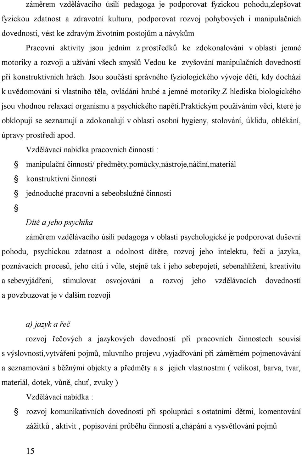 konstruktivních hrách. Jsou součástí správného fyziologického vývoje dětí, kdy dochází k uvědomování si vlastního těla, ovládání hrubé a jemné motoriky.