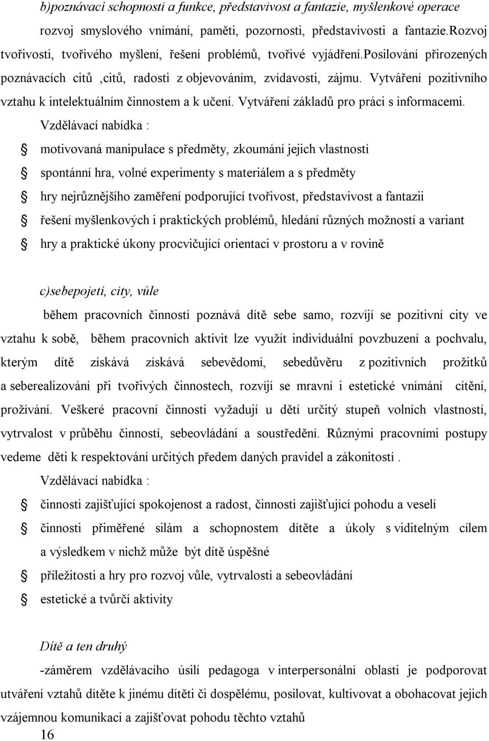 Vytváření pozitivního vztahu k intelektuálním činnostem a k učení. Vytváření základů pro práci s informacemi.