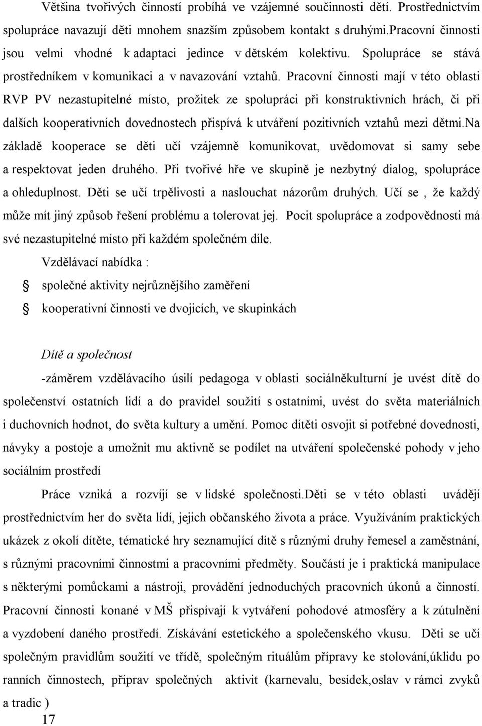 Pracovní činnosti mají v této oblasti RVP PV nezastupitelné místo, prožitek ze spolupráci při konstruktivních hrách, či při dalších kooperativních dovednostech přispívá k utváření pozitivních vztahů