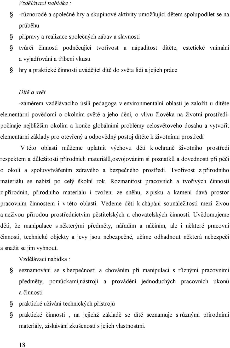 environmentální oblasti je založit u dítěte elementární povědomí o okolním světě a jeho dění, o vlivu člověka na životní prostředípočínaje nejbližším okolím a konče globálními problémy celosvětového