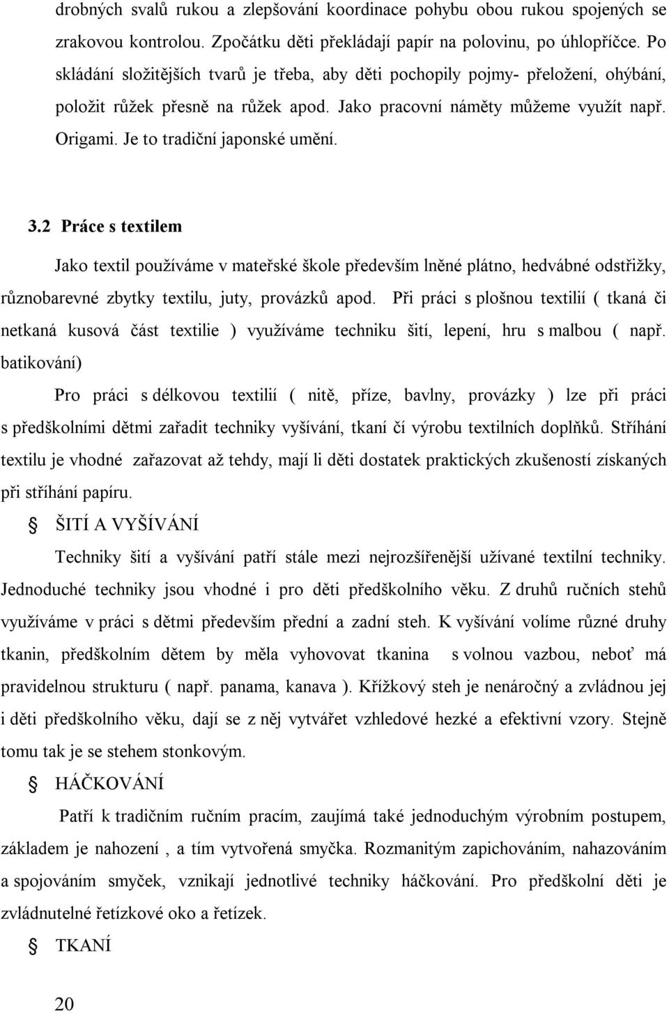 Je to tradiční japonské umění. 3.2 Práce s textilem Jako textil používáme v mateřské škole především lněné plátno, hedvábné odstřižky, různobarevné zbytky textilu, juty, provázků apod.