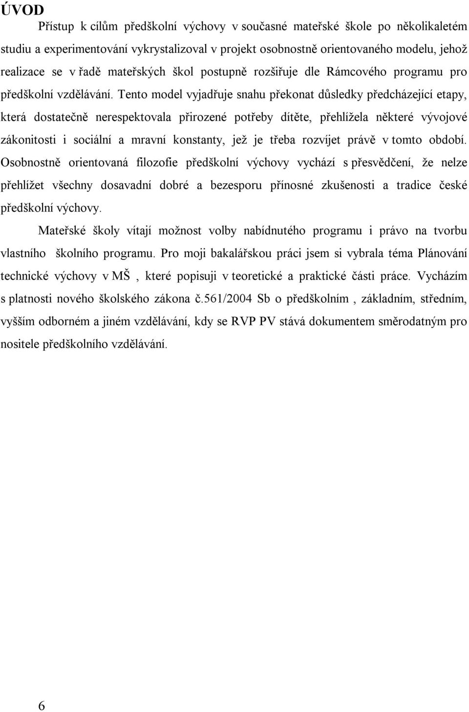 Tento model vyjadřuje snahu překonat důsledky předcházející etapy, která dostatečně nerespektovala přirozené potřeby dítěte, přehlížela některé vývojové zákonitosti i sociální a mravní konstanty, jež